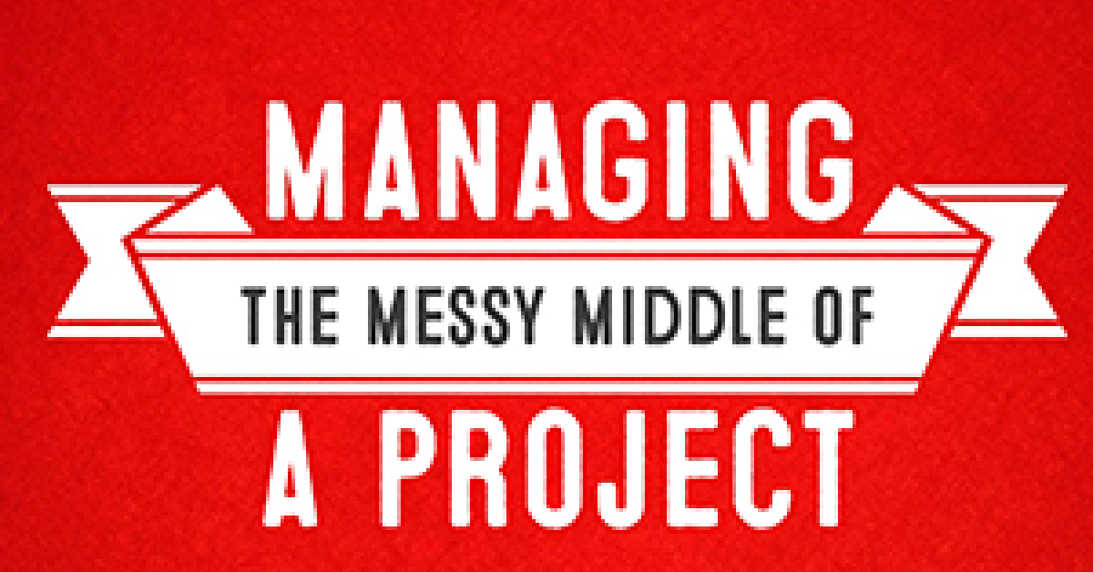 3 Ways to Manage the Messy Middle of a Project